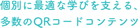 個別に最適な学びを支える、多数のQRコードコンテンツ