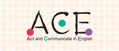 ACE（Act and Communicate in English）